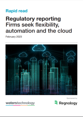 Regulatory reporting: Firms seek flexibility, automation and the cloud